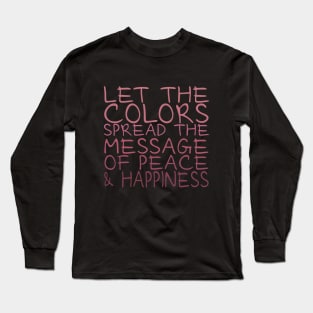 Let the colors spread message of peace and happiness Long Sleeve T-Shirt